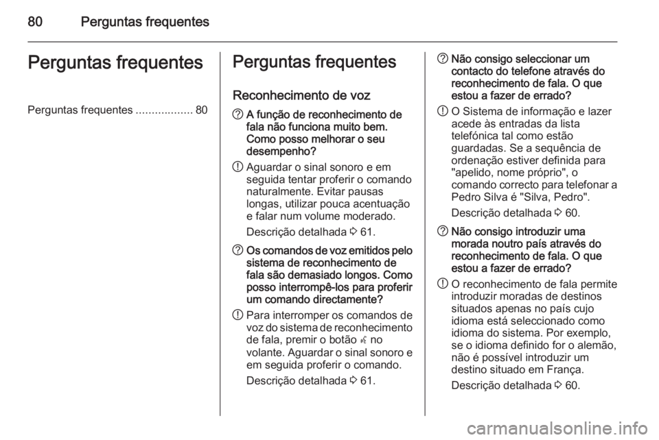 OPEL ZAFIRA C 2015 Manual de Informação e Lazer (in Portugues) 80Perguntas frequentesPerguntas frequentesPerguntas frequentes..................80Perguntas frequentes
Reconhecimento de voz? A função de reconhecimento de
fala não funciona muito bem.
Como posso m OPEL ZAFIRA C 2015 Manual de Informação e Lazer (in Portugues) 80Perguntas frequentesPerguntas frequentesPerguntas frequentes..................80Perguntas frequentes
Reconhecimento de voz? A função de reconhecimento de
fala não funciona muito bem.
Como posso m