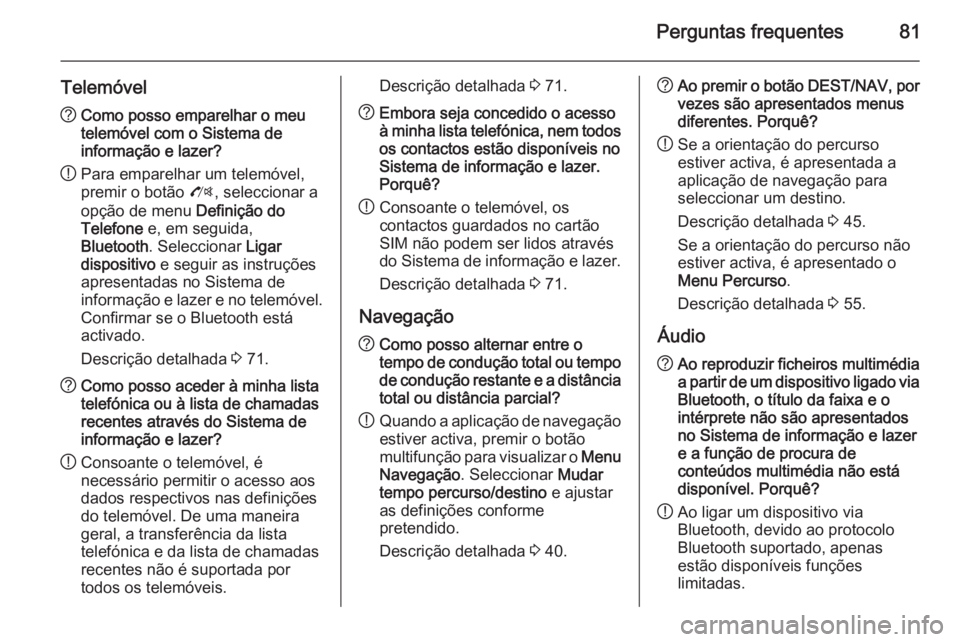OPEL ZAFIRA C 2015 Manual de Informação e Lazer (in Portugues) Perguntas frequentes81
Telemóvel?Como posso emparelhar o meu
telemóvel com o Sistema de
informação e lazer?
! Para emparelhar um telemóvel,
premir o botão O, seleccionar a
opção de menu Defi OPEL ZAFIRA C 2015 Manual de Informação e Lazer (in Portugues) Perguntas frequentes81
Telemóvel?Como posso emparelhar o meu
telemóvel com o Sistema de
informação e lazer?
! Para emparelhar um telemóvel,
premir o botão O, seleccionar a
opção de menu Defi