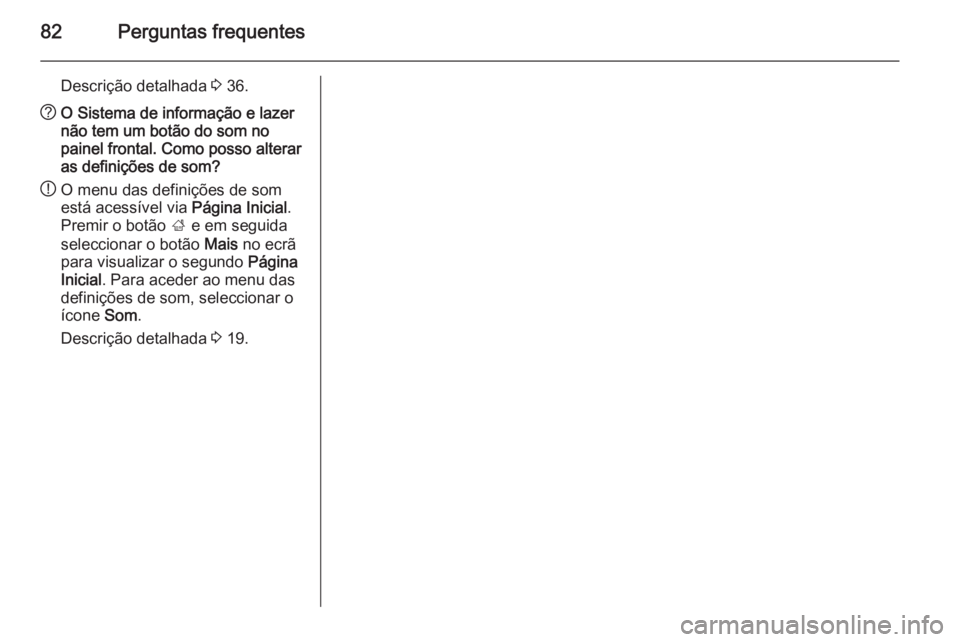 OPEL ZAFIRA C 2015 Manual de Informação e Lazer (in Portugues) 82Perguntas frequentes
Descrição detalhada 3 36.? O Sistema de informação e lazer
não tem um botão do som no
painel frontal. Como posso alterar
as definições de som?
! O menu das definições OPEL ZAFIRA C 2015 Manual de Informação e Lazer (in Portugues) 82Perguntas frequentes
Descrição detalhada 3 36.? O Sistema de informação e lazer
não tem um botão do som no
painel frontal. Como posso alterar
as definições de som?
! O menu das definições