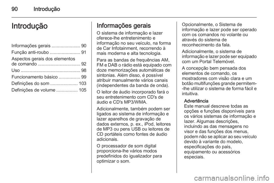OPEL ZAFIRA C 2015 Manual de Informação e Lazer (in Portugues) 90IntroduçãoIntroduçãoInformações gerais......................90
Função anti-roubo .......................91
Aspectos gerais dos elementos
de comando ................................. 92
Uso . OPEL ZAFIRA C 2015 Manual de Informação e Lazer (in Portugues) 90IntroduçãoIntroduçãoInformações gerais......................90
Função anti-roubo .......................91
Aspectos gerais dos elementos
de comando ................................. 92
Uso .