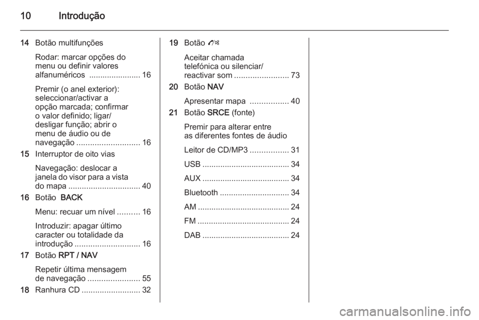 OPEL ZAFIRA C 2015 Manual de Informação e Lazer (in Portugues) 10Introdução
14Botão multifunções
Rodar: marcar opções do
menu ou definir valores
alfanuméricos ....................... 16
Premir (o anel exterior):
seleccionar/activar a
opção marcada; con OPEL ZAFIRA C 2015 Manual de Informação e Lazer (in Portugues) 10Introdução
14Botão multifunções
Rodar: marcar opções do
menu ou definir valores
alfanuméricos ....................... 16
Premir (o anel exterior):
seleccionar/activar a
opção marcada; con