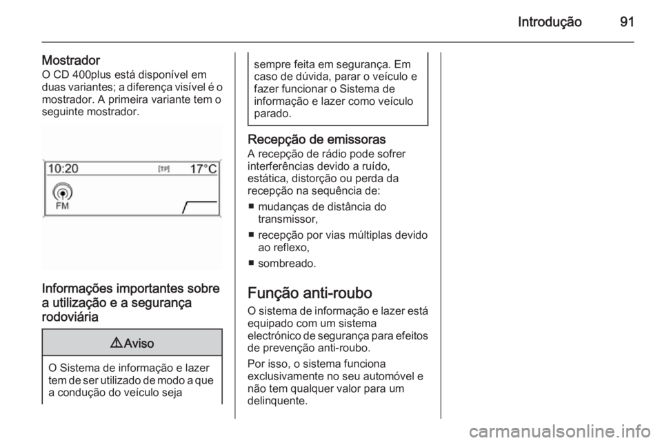 OPEL ZAFIRA C 2015 Manual de Informação e Lazer (in Portugues) Introdução91
MostradorO CD 400plus está disponível em
duas variantes; a diferença visível é o mostrador. A primeira variante tem o
seguinte mostrador.
Informações importantes sobre
a utiliza OPEL ZAFIRA C 2015 Manual de Informação e Lazer (in Portugues) Introdução91
MostradorO CD 400plus está disponível em
duas variantes; a diferença visível é o mostrador. A primeira variante tem o
seguinte mostrador.
Informações importantes sobre
a utiliza