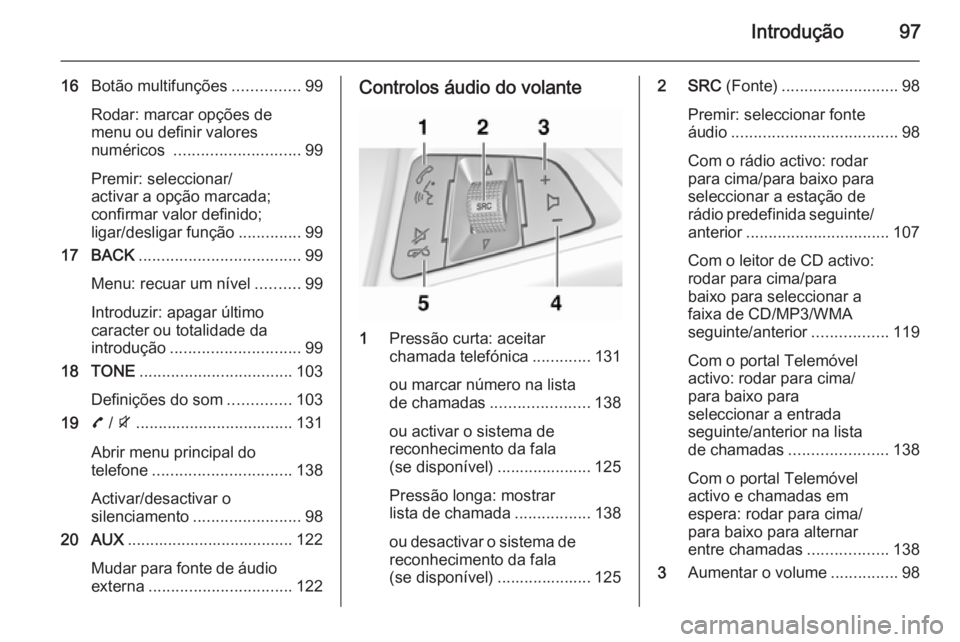 OPEL ZAFIRA C 2015 Manual de Informação e Lazer (in Portugues) Introdução97
16Botão multifunções ...............99
Rodar: marcar opções de
menu ou definir valores
numéricos ............................ 99
Premir: seleccionar/
activar a opção marcada;
c OPEL ZAFIRA C 2015 Manual de Informação e Lazer (in Portugues) Introdução97
16Botão multifunções ...............99
Rodar: marcar opções de
menu ou definir valores
numéricos ............................ 99
Premir: seleccionar/
activar a opção marcada;
c