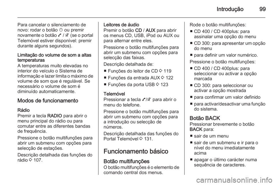 OPEL ZAFIRA C 2015 Manual de Informação e Lazer (in Portugues) Introdução99
Para cancelar o silenciamento de
novo: rodar o botão X ou premir
novamente o botão 7 / i (se o portal
Telemóvel estiver disponível: premir
durante alguns segundos).
Limitação d OPEL ZAFIRA C 2015 Manual de Informação e Lazer (in Portugues) Introdução99
Para cancelar o silenciamento de
novo: rodar o botão X ou premir
novamente o botão 7 / i (se o portal
Telemóvel estiver disponível: premir
durante alguns segundos).
Limitação d