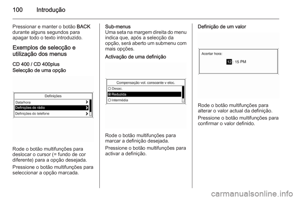 OPEL ZAFIRA C 2015 Manual de Informação e Lazer (in Portugues) 100Introdução
Pressionar e manter o botão BACK
durante alguns segundos para
apagar todo o texto introduzido.
Exemplos de selecção e utilização dos menus
CD 400 / CD 400plusSelecção de uma op OPEL ZAFIRA C 2015 Manual de Informação e Lazer (in Portugues) 100Introdução
Pressionar e manter o botão BACK
durante alguns segundos para
apagar todo o texto introduzido.
Exemplos de selecção e utilização dos menus
CD 400 / CD 400plusSelecção de uma op