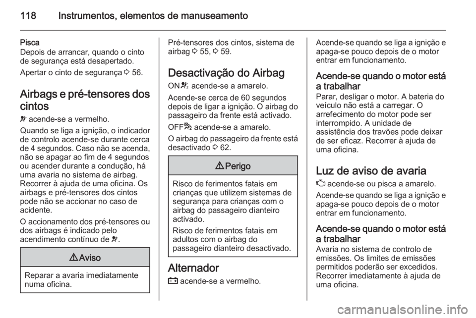OPEL ZAFIRA C 2015 Manual de Instruções (in Portugues) 118Instrumentos, elementos de manuseamento
Pisca
Depois de arrancar, quando o cinto
de segurança está desapertado.
Apertar o cinto de segurança 3 56.
Airbags e pré-tensores dos cintos v acende-s OPEL ZAFIRA C 2015 Manual de Instruções (in Portugues) 118Instrumentos, elementos de manuseamento
Pisca
Depois de arrancar, quando o cinto
de segurança está desapertado.
Apertar o cinto de segurança 3 56.
Airbags e pré-tensores dos cintos v acende-s
