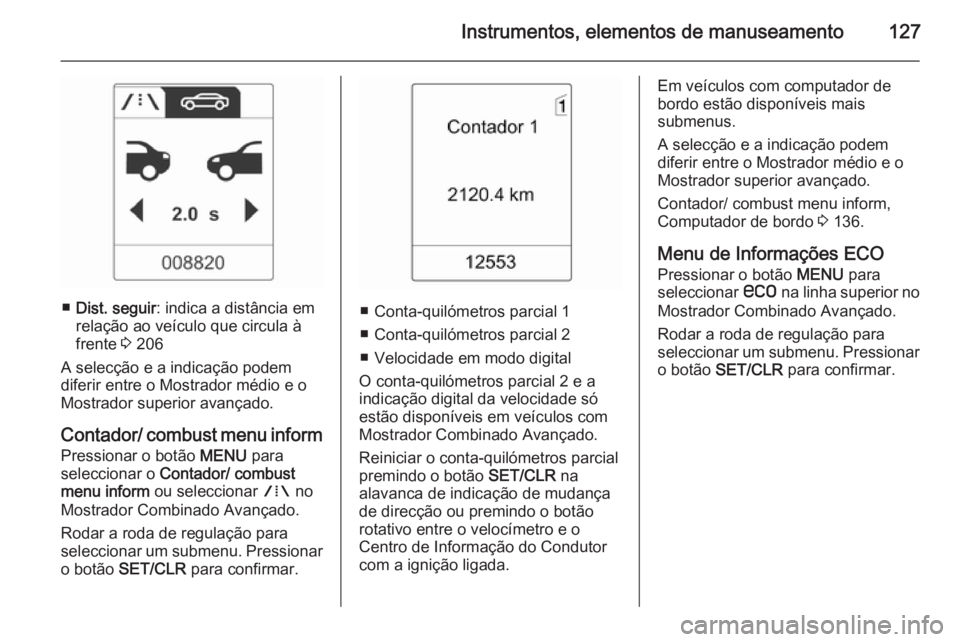 OPEL ZAFIRA C 2015 Manual de Instruções (in Portugues) Instrumentos, elementos de manuseamento127
■Dist. seguir : indica a distância em
relação ao veículo que circula à
frente 3 206
A selecção e a indicação podem
diferir entre o Mostrador méd OPEL ZAFIRA C 2015 Manual de Instruções (in Portugues) Instrumentos, elementos de manuseamento127
■Dist. seguir : indica a distância em
relação ao veículo que circula à
frente 3 206
A selecção e a indicação podem
diferir entre o Mostrador méd