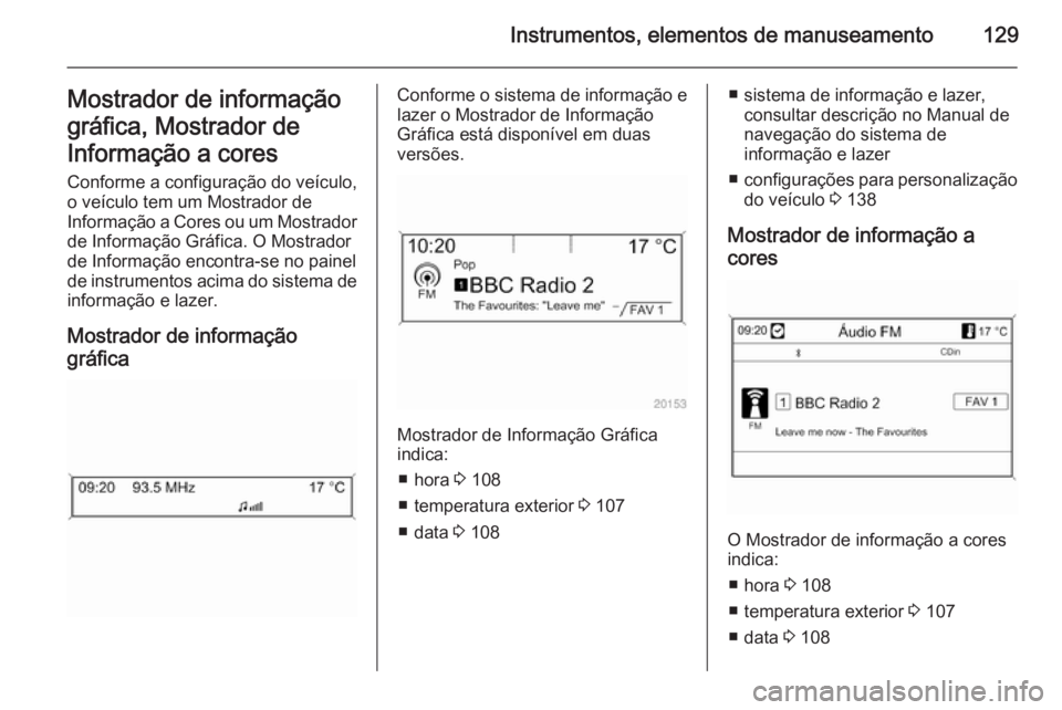 OPEL ZAFIRA C 2015 Manual de Instruções (in Portugues) Instrumentos, elementos de manuseamento129Mostrador de informação
gráfica, Mostrador de
Informação a cores Conforme a configuração do veículo,
o veículo tem um Mostrador de
Informação a Cor OPEL ZAFIRA C 2015 Manual de Instruções (in Portugues) Instrumentos, elementos de manuseamento129Mostrador de informação
gráfica, Mostrador de
Informação a cores Conforme a configuração do veículo,
o veículo tem um Mostrador de
Informação a Cor