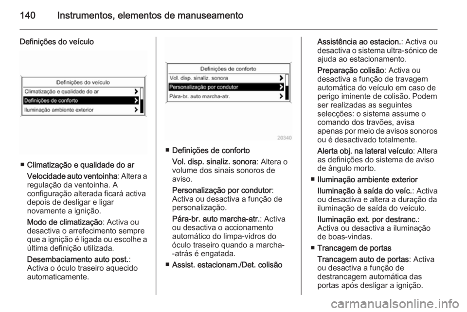 OPEL ZAFIRA C 2015 Manual de Instruções (in Portugues) 140Instrumentos, elementos de manuseamento
Definições do veículo
■Climatização e qualidade do ar
Velocidade auto ventoinha : Altera a
regulação da ventoinha. A
configuração alterada ficará OPEL ZAFIRA C 2015 Manual de Instruções (in Portugues) 140Instrumentos, elementos de manuseamento
Definições do veículo
■Climatização e qualidade do ar
Velocidade auto ventoinha : Altera a
regulação da ventoinha. A
configuração alterada ficará