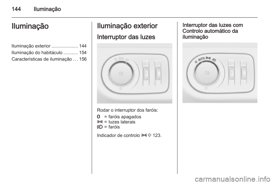 OPEL ZAFIRA C 2015 Manual de Instruções (in Portugues) 144IluminaçãoIluminaçãoIluminação exterior....................144
Iluminação do habitáculo ...........154
Características de iluminação ...156Iluminação exterior
Interruptor das luzes
Ro OPEL ZAFIRA C 2015 Manual de Instruções (in Portugues) 144IluminaçãoIluminaçãoIluminação exterior....................144
Iluminação do habitáculo ...........154
Características de iluminação ...156Iluminação exterior
Interruptor das luzes
Ro