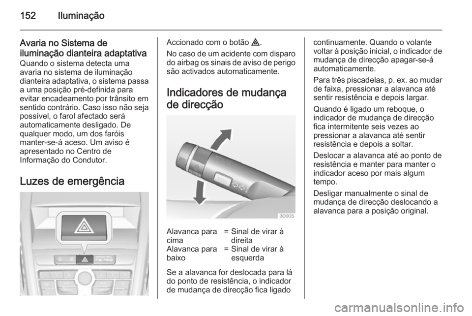 OPEL ZAFIRA C 2015 Manual de Instruções (in Portugues) 152Iluminação
Avaria no Sistema de
iluminação dianteira adaptativa
Quando o sistema detecta uma
avaria no sistema de iluminação
dianteira adaptativa, o sistema passa a uma posição pré-definid OPEL ZAFIRA C 2015 Manual de Instruções (in Portugues) 152Iluminação
Avaria no Sistema de
iluminação dianteira adaptativa
Quando o sistema detecta uma
avaria no sistema de iluminação
dianteira adaptativa, o sistema passa a uma posição pré-definid