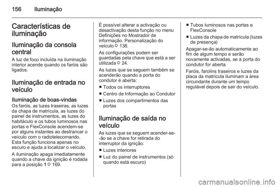 OPEL ZAFIRA C 2015 Manual de Instruções (in Portugues) 156IluminaçãoCaracterísticas de
iluminação
Iluminação da consola
central
A luz de foco incluída na iluminação
interior acende quando os faróis são
ligados.
Iluminação de entrada noveícu OPEL ZAFIRA C 2015 Manual de Instruções (in Portugues) 156IluminaçãoCaracterísticas de
iluminação
Iluminação da consola
central
A luz de foco incluída na iluminação
interior acende quando os faróis são
ligados.
Iluminação de entrada noveícu