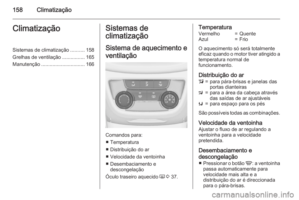 OPEL ZAFIRA C 2015 Manual de Instruções (in Portugues) 158ClimatizaçãoClimatizaçãoSistemas de climatização..........158
Grelhas de ventilação ................165
Manutenção ............................... 166Sistemas de
climatização
Sistema de OPEL ZAFIRA C 2015 Manual de Instruções (in Portugues) 158ClimatizaçãoClimatizaçãoSistemas de climatização..........158
Grelhas de ventilação ................165
Manutenção ............................... 166Sistemas de
climatização
Sistema de