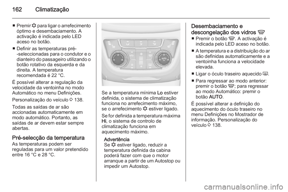 OPEL ZAFIRA C 2015 Manual de Instruções (in Portugues) 162Climatização
■Premir n para ligar o arrefecimento
óptimo e desembaciamento. A activação é indicada pelo LED
aceso no botão.
■ Definir as temperaturas pré- -seleccionadas para o conduto OPEL ZAFIRA C 2015 Manual de Instruções (in Portugues) 162Climatização
■Premir n para ligar o arrefecimento
óptimo e desembaciamento. A activação é indicada pelo LED
aceso no botão.
■ Definir as temperaturas pré- -seleccionadas para o conduto
