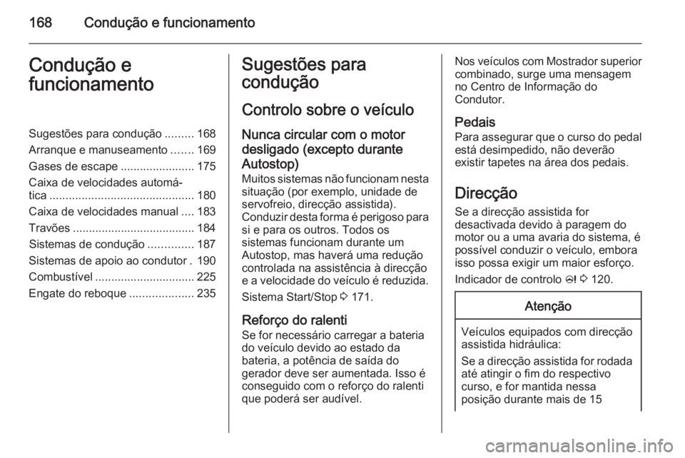 OPEL ZAFIRA C 2015 Manual de Instruções (in Portugues) 168Condução e funcionamentoCondução e
funcionamentoSugestões para condução .........168
Arranque e manuseamento .......169
Gases de escape .......................175
Caixa de velocidades autom OPEL ZAFIRA C 2015 Manual de Instruções (in Portugues) 168Condução e funcionamentoCondução e
funcionamentoSugestões para condução .........168
Arranque e manuseamento .......169
Gases de escape .......................175
Caixa de velocidades autom