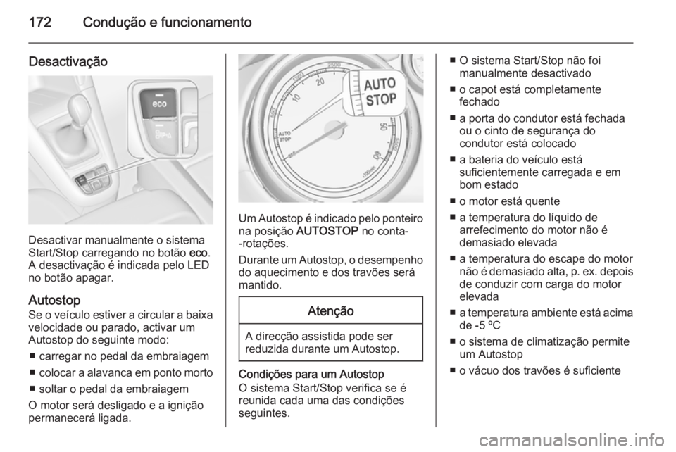 OPEL ZAFIRA C 2015 Manual de Instruções (in Portugues) 172Condução e funcionamento
Desactivação
Desactivar manualmente o sistema
Start/Stop carregando no botão eco.
A desactivação é indicada pelo LED no botão apagar.
Autostop
Se o veículo estiv OPEL ZAFIRA C 2015 Manual de Instruções (in Portugues) 172Condução e funcionamento
Desactivação
Desactivar manualmente o sistema
Start/Stop carregando no botão eco.
A desactivação é indicada pelo LED no botão apagar.
Autostop
Se o veículo estiv