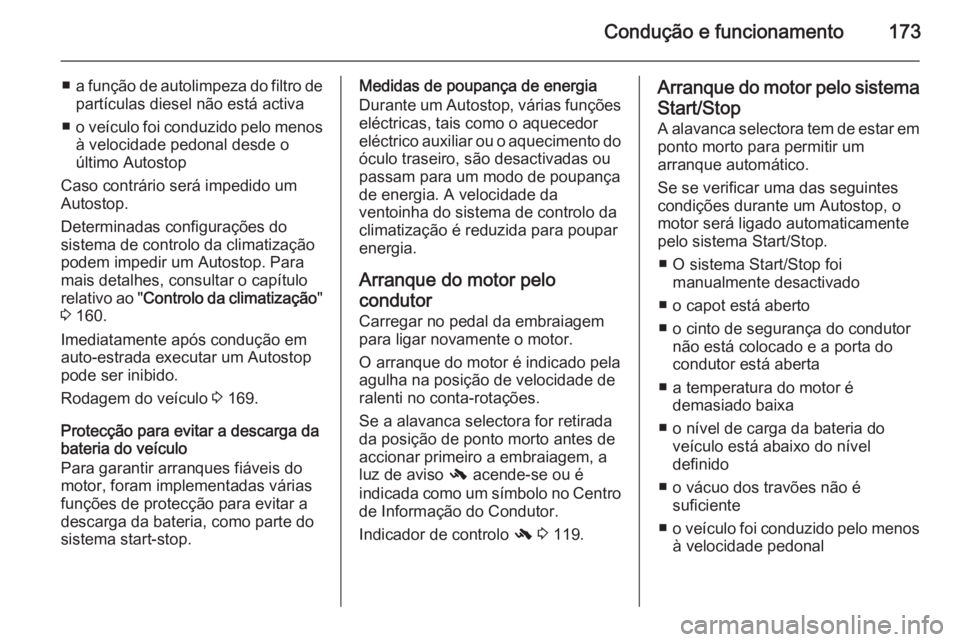 OPEL ZAFIRA C 2015 Manual de Instruções (in Portugues) Condução e funcionamento173
■a função de autolimpeza do filtro de
partículas diesel não está activa
■ o veículo foi conduzido pelo menos
à velocidade pedonal desde o
último Autostop
Caso OPEL ZAFIRA C 2015 Manual de Instruções (in Portugues) Condução e funcionamento173
■a função de autolimpeza do filtro de
partículas diesel não está activa
■ o veículo foi conduzido pelo menos
à velocidade pedonal desde o
último Autostop
Caso