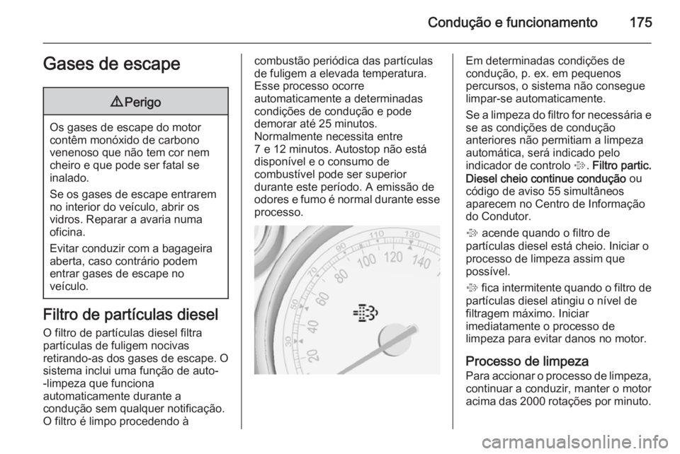 OPEL ZAFIRA C 2015 Manual de Instruções (in Portugues) Condução e funcionamento175Gases de escape9Perigo
Os gases de escape do motor
contêm monóxido de carbono
venenoso que não tem cor nem
cheiro e que pode ser fatal se
inalado.
Se os gases de escape OPEL ZAFIRA C 2015 Manual de Instruções (in Portugues) Condução e funcionamento175Gases de escape9Perigo
Os gases de escape do motor
contêm monóxido de carbono
venenoso que não tem cor nem
cheiro e que pode ser fatal se
inalado.
Se os gases de escape