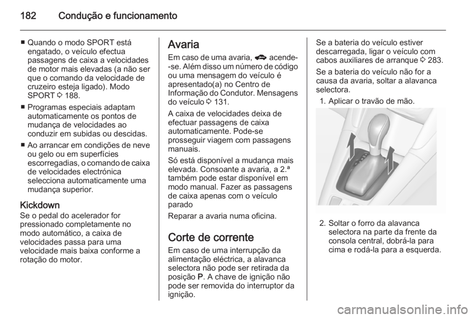 OPEL ZAFIRA C 2015 Manual de Instruções (in Portugues) 182Condução e funcionamento
■ Quando o modo SPORT estáengatado, o veículo efectua
passagens de caixa a velocidades de motor mais elevadas (a não ser
que o comando da velocidade de
cruzeiro este OPEL ZAFIRA C 2015 Manual de Instruções (in Portugues) 182Condução e funcionamento
■ Quando o modo SPORT estáengatado, o veículo efectua
passagens de caixa a velocidades de motor mais elevadas (a não ser
que o comando da velocidade de
cruzeiro este
