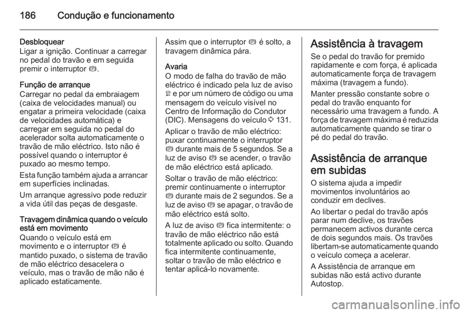 OPEL ZAFIRA C 2015 Manual de Instruções (in Portugues) 186Condução e funcionamento
Desbloquear
Ligar a ignição. Continuar a carregar
no pedal do travão e em seguida
premir o interruptor m.
Função de arranque
Carregar no pedal da embraiagem
(caixa OPEL ZAFIRA C 2015 Manual de Instruções (in Portugues) 186Condução e funcionamento
Desbloquear
Ligar a ignição. Continuar a carregar
no pedal do travão e em seguida
premir o interruptor m.
Função de arranque
Carregar no pedal da embraiagem
(caixa