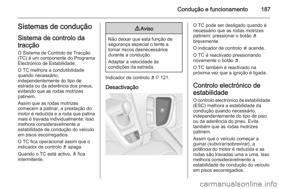 OPEL ZAFIRA C 2015 Manual de Instruções (in Portugues) Condução e funcionamento187Sistemas de condução
Sistema de controlo da
tracção O Sistema de Controlo de Tracção
(TC) é um componente do Programa
Electrónico de Estabilidade.
O TC melhora a c OPEL ZAFIRA C 2015 Manual de Instruções (in Portugues) Condução e funcionamento187Sistemas de condução
Sistema de controlo da
tracção O Sistema de Controlo de Tracção
(TC) é um componente do Programa
Electrónico de Estabilidade.
O TC melhora a c