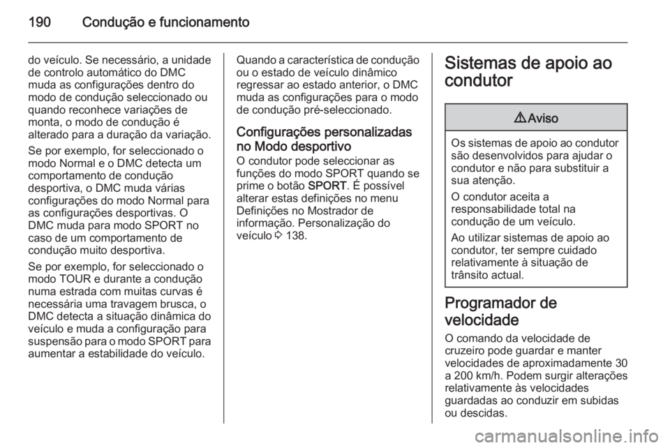 OPEL ZAFIRA C 2015 Manual de Instruções (in Portugues) 190Condução e funcionamento
do veículo. Se necessário, a unidadede controlo automático do DMC
muda as configurações dentro do
modo de condução seleccionado ou
quando reconhece variações de OPEL ZAFIRA C 2015 Manual de Instruções (in Portugues) 190Condução e funcionamento
do veículo. Se necessário, a unidadede controlo automático do DMC
muda as configurações dentro do
modo de condução seleccionado ou
quando reconhece variações de