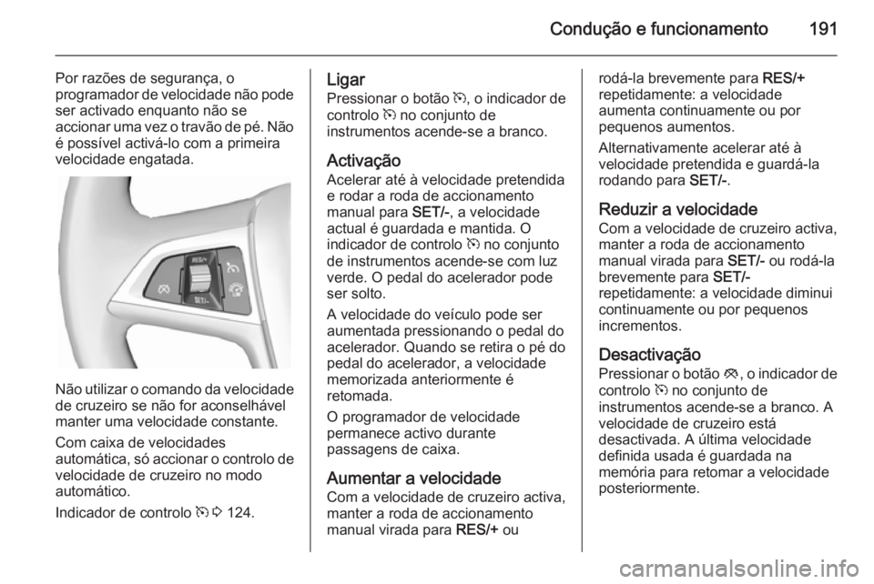 OPEL ZAFIRA C 2015 Manual de Instruções (in Portugues) Condução e funcionamento191
Por razões de segurança, o
programador de velocidade não pode
ser activado enquanto não se
accionar uma vez o travão de pé. Não é possível activá-lo com a prime OPEL ZAFIRA C 2015 Manual de Instruções (in Portugues) Condução e funcionamento191
Por razões de segurança, o
programador de velocidade não pode
ser activado enquanto não se
accionar uma vez o travão de pé. Não é possível activá-lo com a prime
