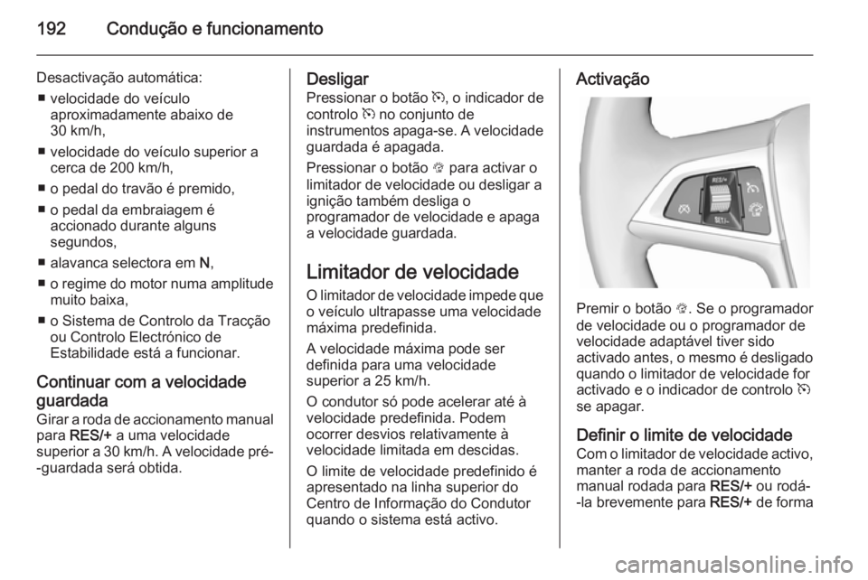 OPEL ZAFIRA C 2015 Manual de Instruções (in Portugues) 192Condução e funcionamento
Desactivação automática:■ velocidade do veículo aproximadamente abaixo de
30 km/h,
■ velocidade do veículo superior a cerca de 200 km/h,
■ o pedal do travão OPEL ZAFIRA C 2015 Manual de Instruções (in Portugues) 192Condução e funcionamento
Desactivação automática:■ velocidade do veículo aproximadamente abaixo de
30 km/h,
■ velocidade do veículo superior a cerca de 200 km/h,
■ o pedal do travão