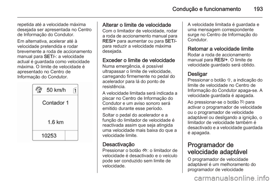 OPEL ZAFIRA C 2015 Manual de Instruções (in Portugues) Condução e funcionamento193
repetida até a velocidade máxima
desejada ser apresentada no Centro
de Informação do Condutor.
Em alternativa, acelerar até à
velocidade pretendida e rodar
brevemen OPEL ZAFIRA C 2015 Manual de Instruções (in Portugues) Condução e funcionamento193
repetida até a velocidade máxima
desejada ser apresentada no Centro
de Informação do Condutor.
Em alternativa, acelerar até à
velocidade pretendida e rodar
brevemen