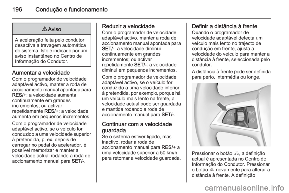 OPEL ZAFIRA C 2015 Manual de Instruções (in Portugues) 196Condução e funcionamento9Aviso
A aceleração feita pelo condutor
desactiva a travagem automática
do sistema. Isto é indicado por um aviso instantâneo no Centro de
Informação do Condutor.
Au OPEL ZAFIRA C 2015 Manual de Instruções (in Portugues) 196Condução e funcionamento9Aviso
A aceleração feita pelo condutor
desactiva a travagem automática
do sistema. Isto é indicado por um aviso instantâneo no Centro de
Informação do Condutor.
Au
