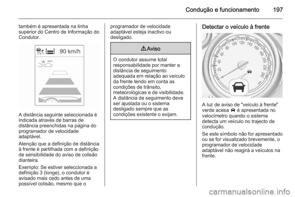 OPEL ZAFIRA C 2015 Manual de Instruções (in Portugues) Condução e funcionamento197
também é apresentada na linha
superior do Centro de Informação do
Condutor.
A distância seguinte seleccionada é
indicada através de barras de
distância preenchida OPEL ZAFIRA C 2015 Manual de Instruções (in Portugues) Condução e funcionamento197
também é apresentada na linha
superior do Centro de Informação do
Condutor.
A distância seguinte seleccionada é
indicada através de barras de
distância preenchida