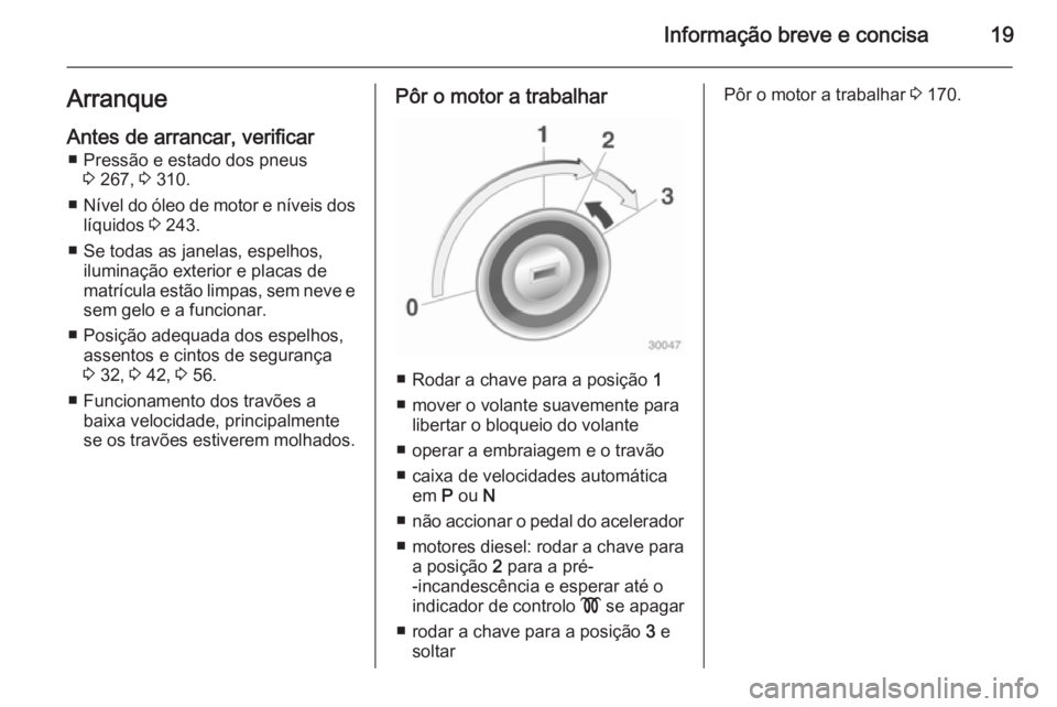 OPEL ZAFIRA C 2015  Manual de Instruções (in Portugues) Informação breve e concisa19ArranqueAntes de arrancar, verificar ■ Pressão e estado dos pneus 3 267,  3 310.
■ Nível do óleo de motor e níveis dos
líquidos  3 243.
■ Se todas as janelas, 