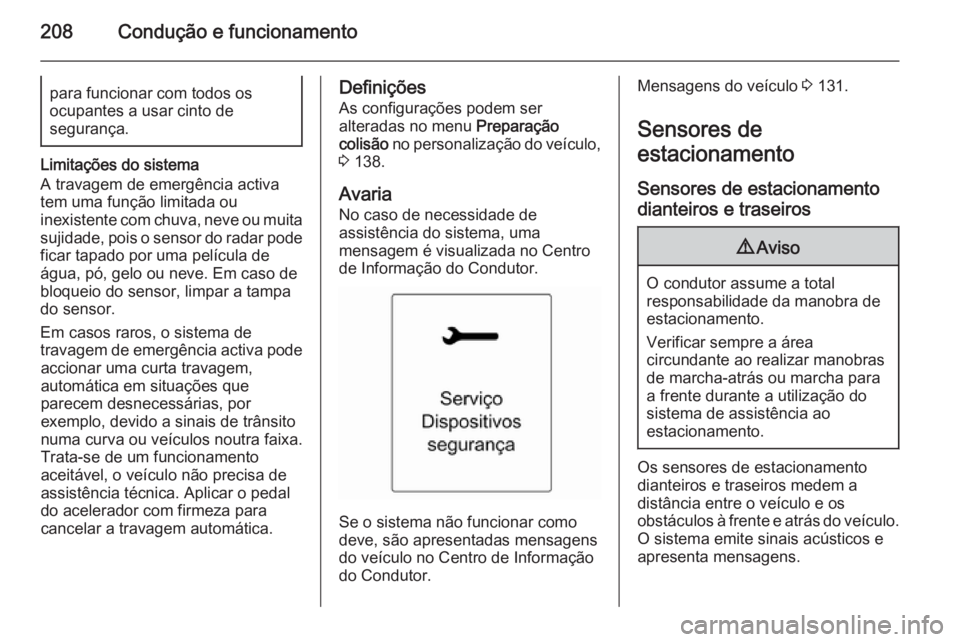 OPEL ZAFIRA C 2015 Manual de Instruções (in Portugues) 208Condução e funcionamentopara funcionar com todos os
ocupantes a usar cinto de
segurança.
Limitações do sistema
A travagem de emergência activa
tem uma função limitada ou
inexistente com chu OPEL ZAFIRA C 2015 Manual de Instruções (in Portugues) 208Condução e funcionamentopara funcionar com todos os
ocupantes a usar cinto de
segurança.
Limitações do sistema
A travagem de emergência activa
tem uma função limitada ou
inexistente com chu