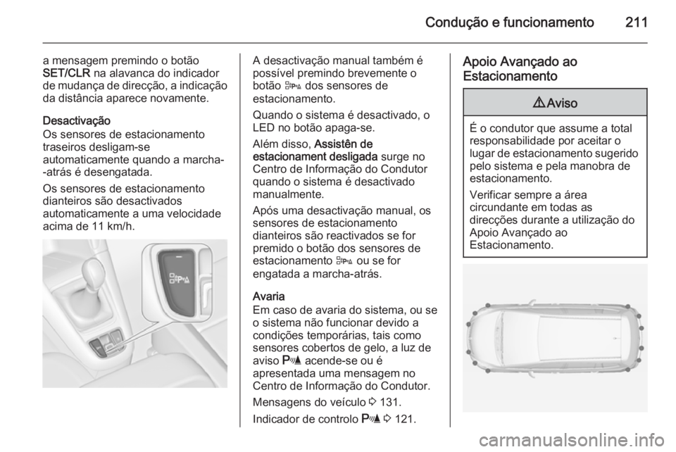 OPEL ZAFIRA C 2015 Manual de Instruções (in Portugues) Condução e funcionamento211
a mensagem premindo o botão
SET/CLR na alavanca do indicador
de mudança de direcção, a indicação
da distância aparece novamente.
Desactivação
Os sensores de est OPEL ZAFIRA C 2015 Manual de Instruções (in Portugues) Condução e funcionamento211
a mensagem premindo o botão
SET/CLR na alavanca do indicador
de mudança de direcção, a indicação
da distância aparece novamente.
Desactivação
Os sensores de est