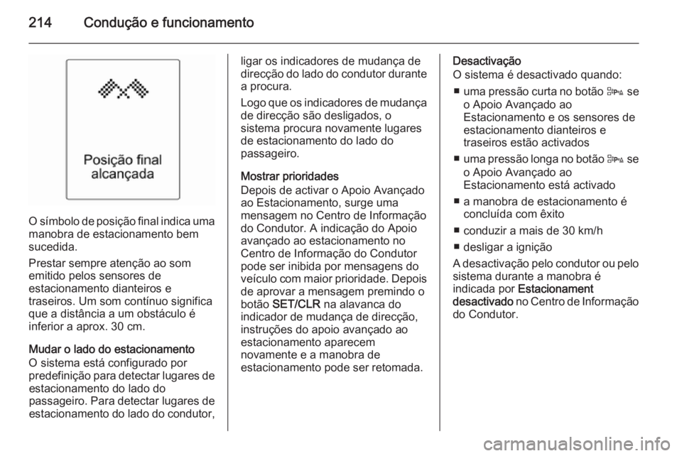 OPEL ZAFIRA C 2015 Manual de Instruções (in Portugues) 214Condução e funcionamento
O símbolo de posição final indica uma
manobra de estacionamento bem
sucedida.
Prestar sempre atenção ao som
emitido pelos sensores de
estacionamento dianteiros e
tra OPEL ZAFIRA C 2015 Manual de Instruções (in Portugues) 214Condução e funcionamento
O símbolo de posição final indica uma
manobra de estacionamento bem
sucedida.
Prestar sempre atenção ao som
emitido pelos sensores de
estacionamento dianteiros e
tra