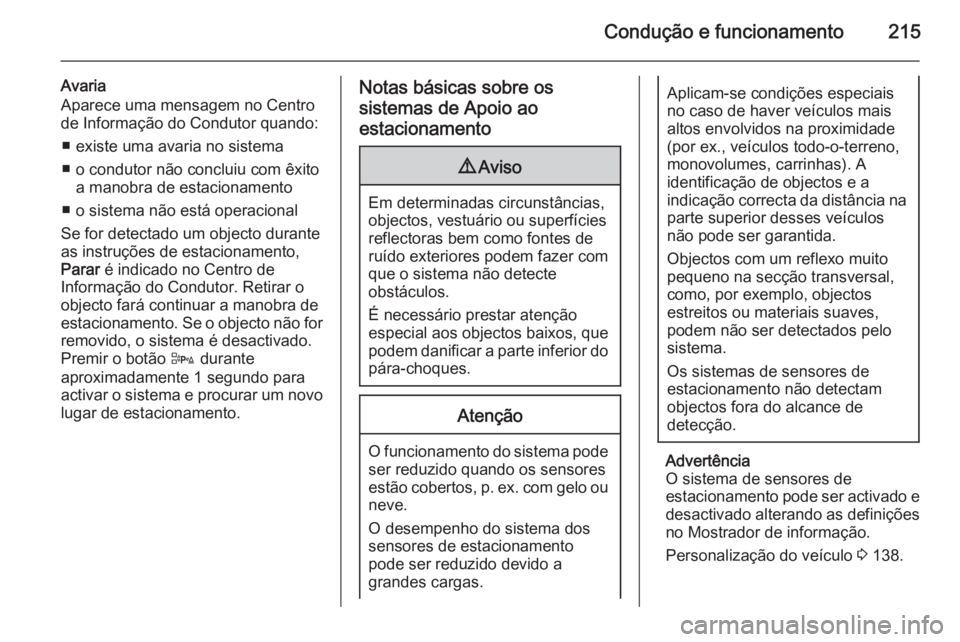 OPEL ZAFIRA C 2015 Manual de Instruções (in Portugues) Condução e funcionamento215
Avaria
Aparece uma mensagem no Centro
de Informação do Condutor quando:
■ existe uma avaria no sistema
■ o condutor não concluiu com êxito a manobra de estacionam OPEL ZAFIRA C 2015 Manual de Instruções (in Portugues) Condução e funcionamento215
Avaria
Aparece uma mensagem no Centro
de Informação do Condutor quando:
■ existe uma avaria no sistema
■ o condutor não concluiu com êxito a manobra de estacionam