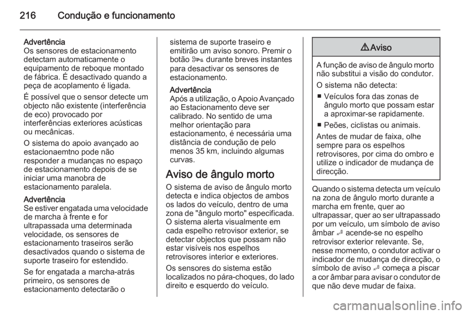 OPEL ZAFIRA C 2015 Manual de Instruções (in Portugues) 216Condução e funcionamento
Advertência
Os sensores de estacionamento
detectam automaticamente o
equipamento de reboque montado
de fábrica. É desactivado quando a
peça de acoplamento é ligada.
OPEL ZAFIRA C 2015 Manual de Instruções (in Portugues) 216Condução e funcionamento
Advertência
Os sensores de estacionamento
detectam automaticamente o
equipamento de reboque montado
de fábrica. É desactivado quando a
peça de acoplamento é ligada.