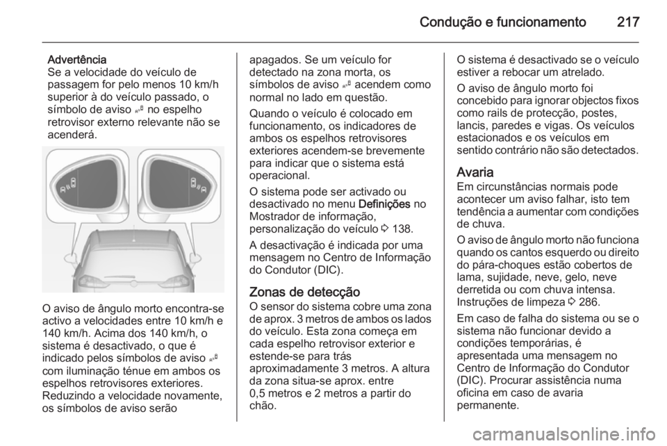 OPEL ZAFIRA C 2015 Manual de Instruções (in Portugues) Condução e funcionamento217
Advertência
Se a velocidade do veículo de
passagem for pelo menos 10 km/h
superior à do veículo passado, o
símbolo de aviso B no espelho
retrovisor externo relevant OPEL ZAFIRA C 2015 Manual de Instruções (in Portugues) Condução e funcionamento217
Advertência
Se a velocidade do veículo de
passagem for pelo menos 10 km/h
superior à do veículo passado, o
símbolo de aviso B no espelho
retrovisor externo relevant
