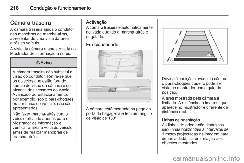 OPEL ZAFIRA C 2015 Manual de Instruções (in Portugues) 218Condução e funcionamentoCâmara traseiraA câmara traseira ajuda o condutor
nas manobras de marcha-atrás,
apresentando uma vista da área
atrás do veículo.
A vista da câmara é apresentada no OPEL ZAFIRA C 2015 Manual de Instruções (in Portugues) 218Condução e funcionamentoCâmara traseiraA câmara traseira ajuda o condutor
nas manobras de marcha-atrás,
apresentando uma vista da área
atrás do veículo.
A vista da câmara é apresentada no