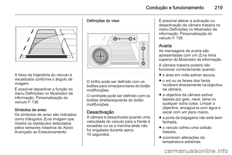OPEL ZAFIRA C 2015 Manual de Instruções (in Portugues) Condução e funcionamento219
A faixa da trajectória do veículo é
visualizada conforme o ângulo de
viragem.
É possível desactivar a função no
menu Definições no Mostrador de
informação. Pe OPEL ZAFIRA C 2015 Manual de Instruções (in Portugues) Condução e funcionamento219
A faixa da trajectória do veículo é
visualizada conforme o ângulo de
viragem.
É possível desactivar a função no
menu Definições no Mostrador de
informação. Pe