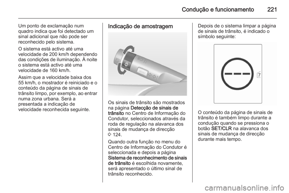 OPEL ZAFIRA C 2015 Manual de Instruções (in Portugues) Condução e funcionamento221
Um ponto de exclamação num
quadro indica que foi detectado um
sinal adicional que não pode ser
reconhecido pelo sistema.
O sistema está activo até uma
velocidade de OPEL ZAFIRA C 2015 Manual de Instruções (in Portugues) Condução e funcionamento221
Um ponto de exclamação num
quadro indica que foi detectado um
sinal adicional que não pode ser
reconhecido pelo sistema.
O sistema está activo até uma
velocidade de
