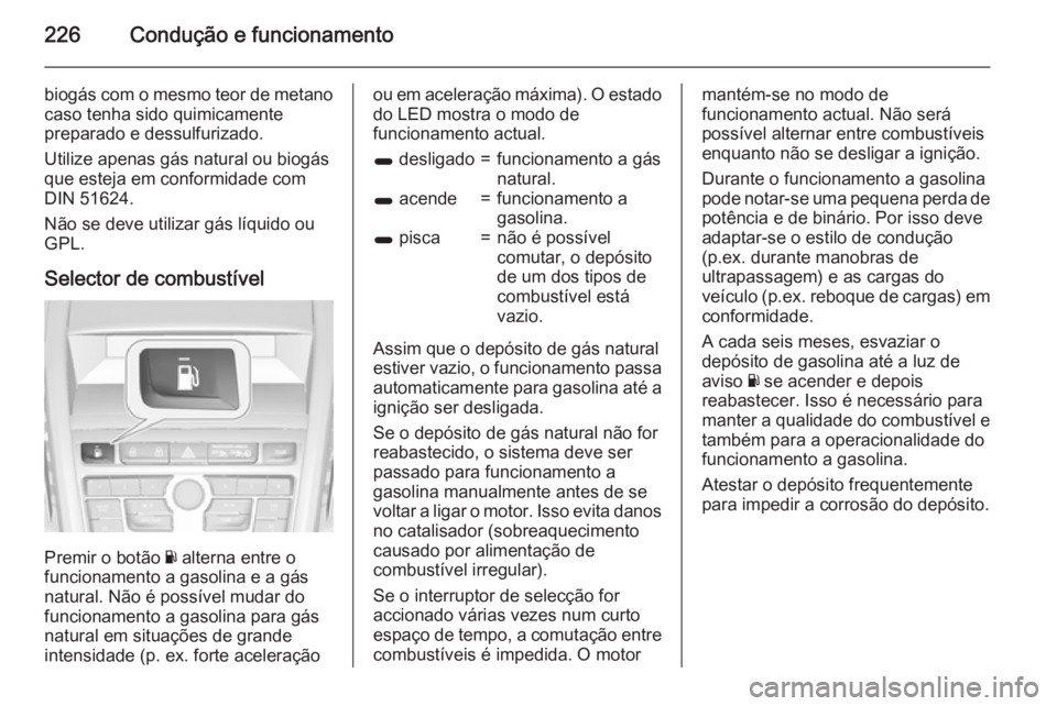 OPEL ZAFIRA C 2015 Manual de Instruções (in Portugues) 226Condução e funcionamento
biogás com o mesmo teor de metanocaso tenha sido quimicamente
preparado e dessulfurizado.
Utilize apenas gás natural ou biogás
que esteja em conformidade com
DIN 51624 OPEL ZAFIRA C 2015 Manual de Instruções (in Portugues) 226Condução e funcionamento
biogás com o mesmo teor de metanocaso tenha sido quimicamente
preparado e dessulfurizado.
Utilize apenas gás natural ou biogás
que esteja em conformidade com
DIN 51624