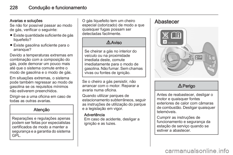 OPEL ZAFIRA C 2015 Manual de Instruções (in Portugues) 228Condução e funcionamento
Avarias e soluções
Se não for possível passar ao modo
de gás, verificar o seguinte:
■ Existe quantidade suficiente de gás
liquefeito?
■ Existe gasolina suficien OPEL ZAFIRA C 2015 Manual de Instruções (in Portugues) 228Condução e funcionamento
Avarias e soluções
Se não for possível passar ao modo
de gás, verificar o seguinte:
■ Existe quantidade suficiente de gás
liquefeito?
■ Existe gasolina suficien