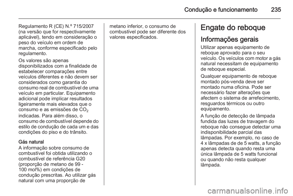 OPEL ZAFIRA C 2015  Manual de Instruções (in Portugues) Condução e funcionamento235
Regulamento R (CE) N.º 715/2007
(na versão que for respectivamente
aplicável), tendo em consideração o peso do veículo em ordem de
marcha, conforme especificado pel