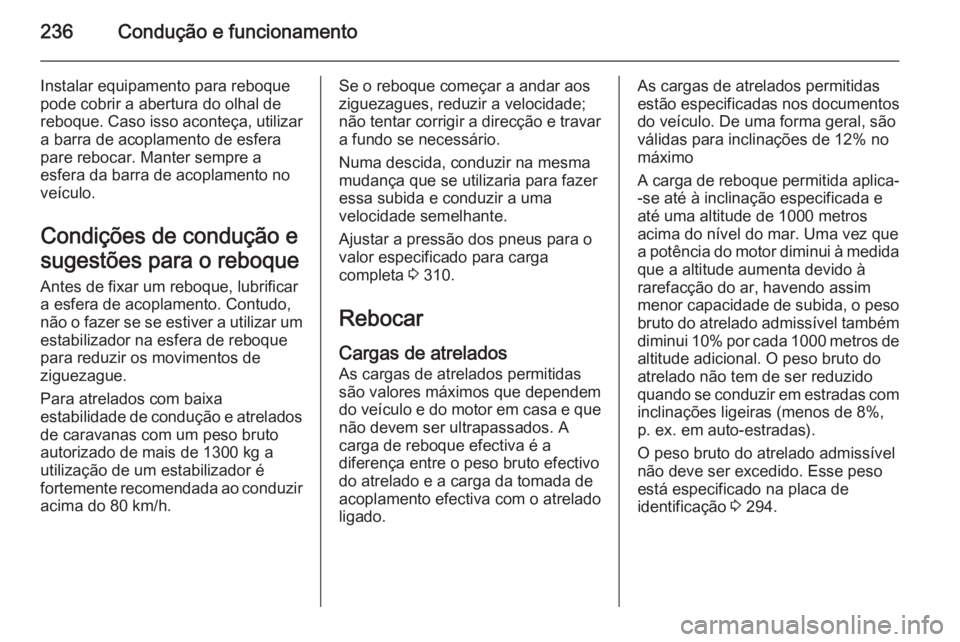 OPEL ZAFIRA C 2015  Manual de Instruções (in Portugues) 236Condução e funcionamento
Instalar equipamento para reboque
pode cobrir a abertura do olhal de
reboque. Caso isso aconteça, utilizar
a barra de acoplamento de esfera
pare rebocar. Manter sempre a