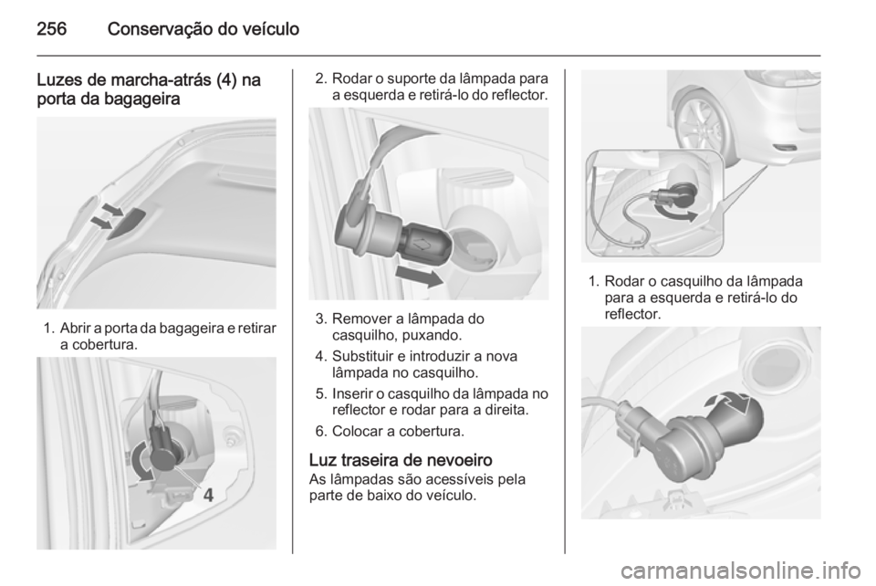OPEL ZAFIRA C 2015 Manual de Instruções (in Portugues) 256Conservação do veículo
Luzes de marcha-atrás (4) naporta da bagageira
1. Abrir a porta da bagageira e retirar
a cobertura.
2. Rodar o suporte da lâmpada para
a esquerda e retirá-lo do reflect OPEL ZAFIRA C 2015 Manual de Instruções (in Portugues) 256Conservação do veículo
Luzes de marcha-atrás (4) naporta da bagageira
1. Abrir a porta da bagageira e retirar
a cobertura.
2. Rodar o suporte da lâmpada para
a esquerda e retirá-lo do reflect