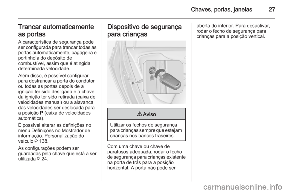OPEL ZAFIRA C 2015 Manual de Instruções (in Portugues) Chaves, portas, janelas27Trancar automaticamenteas portas A característica de segurança pode
ser configurada para trancar todas as
portas automaticamente, bagageira e
portinhola do depósito de
comb OPEL ZAFIRA C 2015 Manual de Instruções (in Portugues) Chaves, portas, janelas27Trancar automaticamenteas portas A característica de segurança pode
ser configurada para trancar todas as
portas automaticamente, bagageira e
portinhola do depósito de
comb