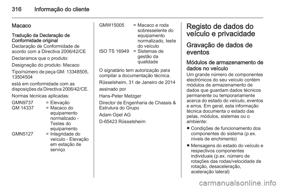OPEL ZAFIRA C 2015  Manual de Instruções (in Portugues) 316Informação do cliente
Macaco
Tradução da Declaração de
Conformidade original
Declaração de Conformidade de
acordo com a Directiva 2006/42/CE
Declaramos que o produto:
Designação do produt
