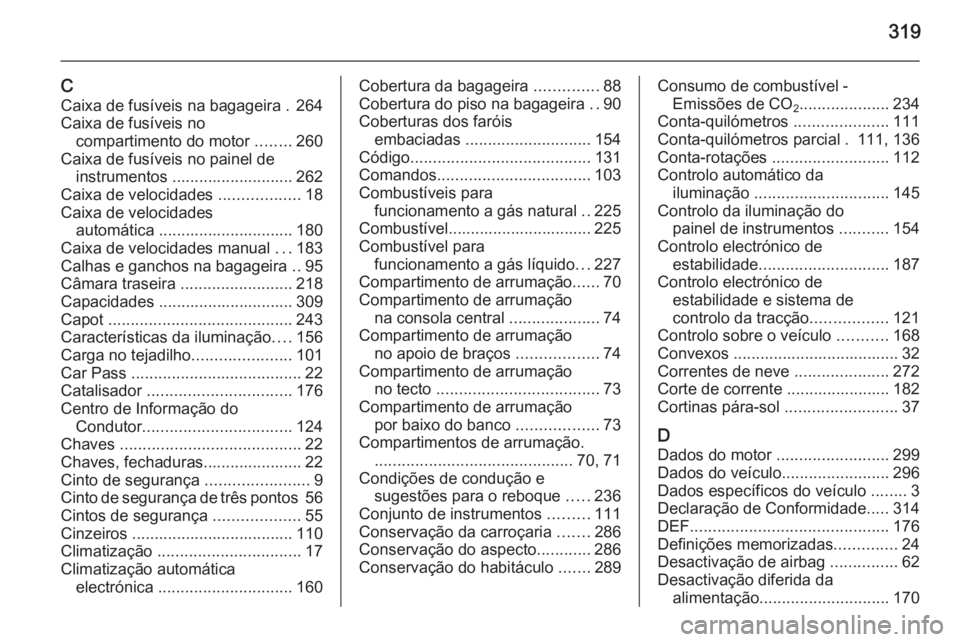 OPEL ZAFIRA C 2015 Manual de Instruções (in Portugues) 319
CCaixa de fusíveis na bagageira . 264
Caixa de fusíveis no compartimento do motor ........260
Caixa de fusíveis no painel de instrumentos ........................... 262
Caixa de velocidades OPEL ZAFIRA C 2015 Manual de Instruções (in Portugues) 319
CCaixa de fusíveis na bagageira . 264
Caixa de fusíveis no compartimento do motor ........260
Caixa de fusíveis no painel de instrumentos ........................... 262
Caixa de velocidades