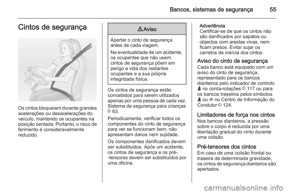 OPEL ZAFIRA C 2015 Manual de Instruções (in Portugues) Bancos, sistemas de segurança55Cintos de segurança
Os cintos bloqueiam durante grandes
acelerações ou desacelerações do
veículo, mantendo os ocupantes na
posição sentada. Portanto, o risco de OPEL ZAFIRA C 2015 Manual de Instruções (in Portugues) Bancos, sistemas de segurança55Cintos de segurança
Os cintos bloqueiam durante grandes
acelerações ou desacelerações do
veículo, mantendo os ocupantes na
posição sentada. Portanto, o risco de